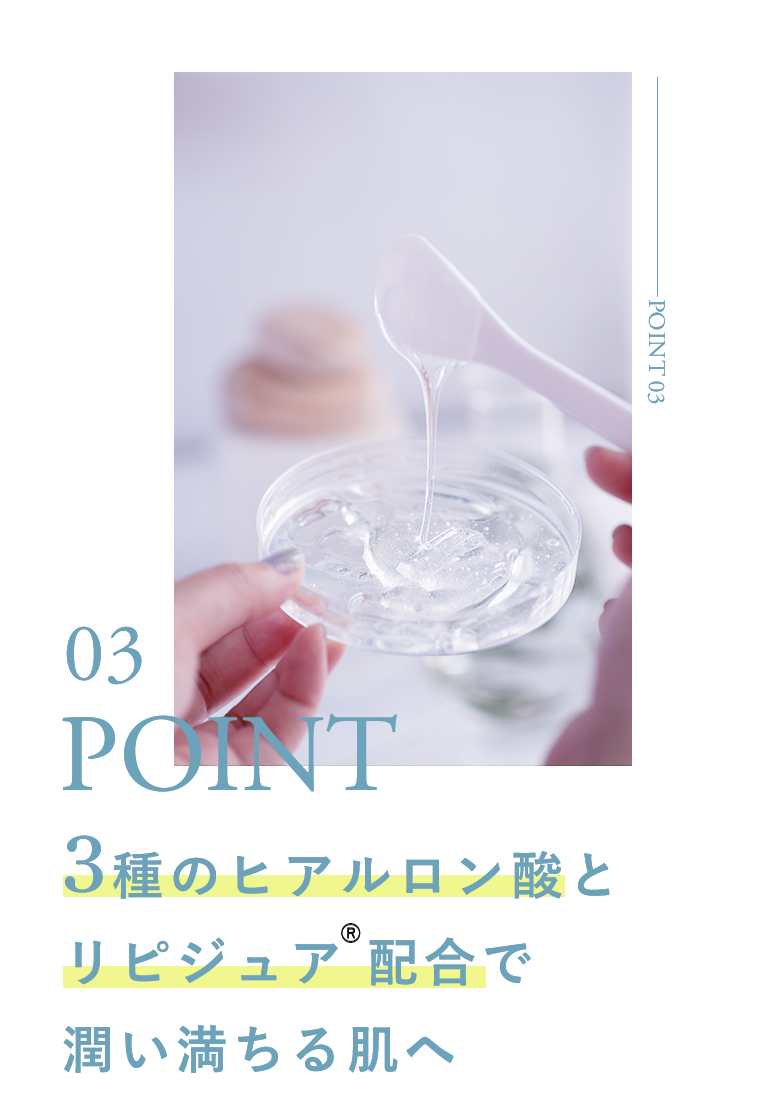 3種のヒアルロン酸とリピジュア(R)配合で潤い満ちる肌へ